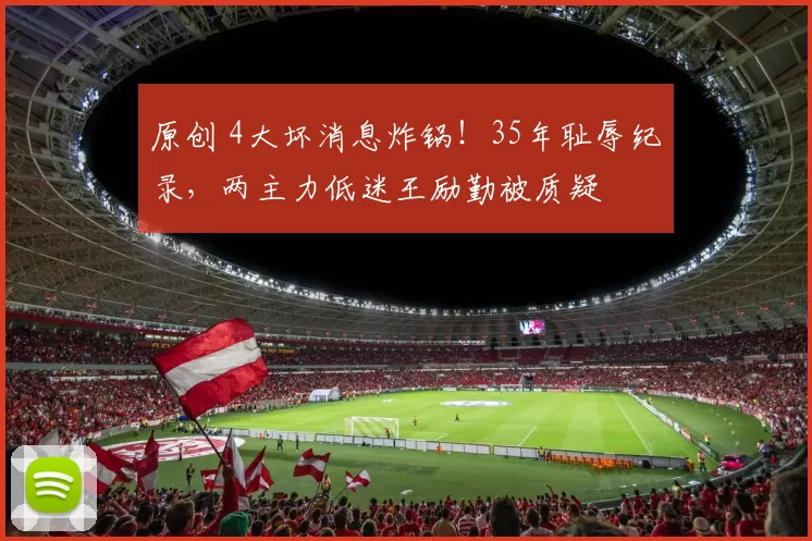 原创 4大坏消息炸锅！35年耻辱纪录，两主力低迷王励勤被质疑